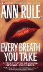 Every Breath You Take: A True Story of Obsession, Revenge, and Murder - Ann Rule