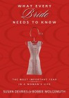 What Every Bride Needs to Know: The Most Important Year in a Woman's Life - Susan DeVries, Bobbie Wolgemuth