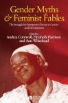 Gender Myths and Feminist Fables: The Struggle for Interpretive Power in Gender and Development - Andrea Cornwall, Elizabeth Harrison, Ann Whitehead