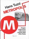 Metropolis. Viaggio sotterraneo nella storia segreta delle citta d'Italia - Hans Tuzzi