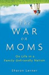The War on Moms: On Life in a Family-Unfriendly Nation - Sharon Lerner