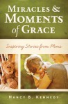 Miracles and Moments of Grace: Inspiring Stories from Moms - Nancy B. Kennedy