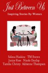 Just Between Us: Inspiring Stories By Women - Selena Haskins, T.M. Brown, Adrienne Thompson, Tamika Christy