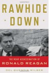 Rawhide Down: The Near Assassination of Ronald Reagan - Del Quentin Wilber