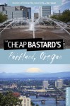 The Cheap Bastard's&reg; Guide to Portland, Oregon: Secrets of Living the Good Life--For Less! - Rachel Dresbeck