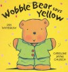 Wobble Bear Says Yellow - Ian Whybrow