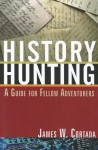 History Hunting: A Guide for Fellow Adventures - James W. Cortada