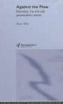 Against the Flow: Education, the Arts and Postmodern Culture - Peter Abbs, Abbs Peter