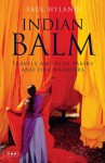 Indian Balm: Travels amongst Fakirs and Fire Warriors - Paul Hyland