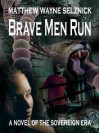 Brave Men Run - A Novel of the Sovereign Era - Matthew Wayne Selznick