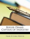 Roger Drake: Captain of Industry - Henry Kitchell Webster