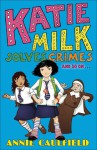 Katie Milk Solves Crimes and So On - Annie Caulfield