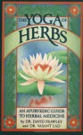 The Yoga of Herbs: An Ayurvedic Guide to Herbal Medicine - David Frawley, Vasant Dattatray Lad