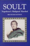 Soult: Napoleon's Maligned Marshal - Peter Hayman