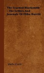 The Learned Blacksmith - The Letters and Journals of Elihu Burritt - Merle Curti