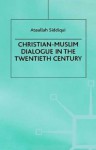 Christian-Muslim Dialogue in the Twentieth Century - Ataullah Siddiqui