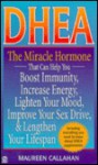 Dhea: The Miracle Hormone That Can Help Boost Immunity Increase Energy Lighten your Mo - Maureen Callahan