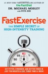 FastExercise: The Simple Secret of High-Intensity Training - Michael Mosley, Peta Bee