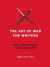 The Art of War for Writers: Fiction Writing Strategies, Tactics, and Exercises - James Scott Bell