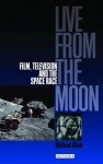 Live From the Moon: Film, Television and the Space Race - Michael Allen