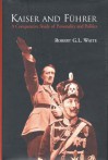 Kaiser and F?hrer: A Comparative Study of Personality and Politics - Robert G.L. Waite