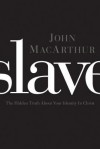 Slave: The Hidden Truth about Your Identity in Christ - John F. MacArthur Jr.