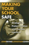 Making Your School Safe: Strategies to Protect Children and Promote Learning - John Devine, Jonathan Cohen