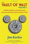 Vault of Walt - Volume 2: MORE Unofficial, Unauthorized, Uncensored Disney Stories Never Told - Jim Korkis