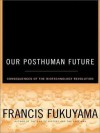 Our Posthuman Future: Consequences of the Biotechnology Revolution - Francis Fukuyama