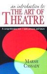 An Introduction to the Art of Theatre: A Comprehensive Text- Past, Present, And Future - Marsh Cassady