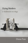 Dying Modern: A Meditation on Elegy - Diana Fuss