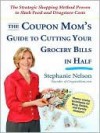 The Coupon Mom's Guide to Cutting Your Grocery Bills in Half - Stephanie Nelson