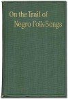 On the Trail of Negro Folk-Songs - Dorothy Scarborough