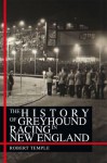 The History Of Greyhound Racing In New England - Robert Temple