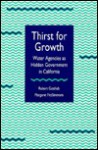 Thirst For Growth: Water Agencies As Hidden Government In California - Robert Gottlieb