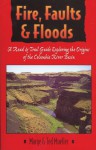 Fire, Faults and Floods: A Road and Trail Guide Exploring the Origins of the Columbia River Basin - Marge Mueller, Ted Mueller