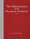 The Administration of the Occupied Territories Vol. I Belgium - Ludwig Von Kohler