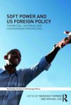 Soft Power and US Foreign Policy: Theoretical, Historical and Contemporary Perspectives (Routledge Studies in US Foreign Policy) - Inderjeet Parmar, Michael Cox