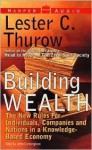 Building Wealth: The New Rules for Individuals, Companies & Nations in a Knowledge-based Economy - Lester Carl Thurow, John Cunningham