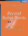 Beyond Bullet Points: Using Microsoft PowerPoint to Create Presentations That Inform, Motivate, and Inspire: Using Microsoft PowerPoint to Create Presentations That Inform, Motivate, and Inspire - Cliff Atkinson