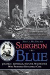 Surgeon in Blue: Jonathan Letterman, the Civil War Doctor Who Pioneered Battlefield Care - Scott McGaugh