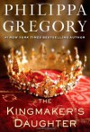 The Kingmaker's Daughter - Philippa Gregory