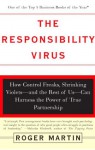 The Responsibility Virus: How Control Freaks, Shrinking Violets-and The Rest Of Us-can Harness The Power Of True Partnership - Roger Martin