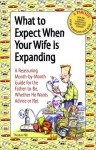 What to Expect when Your Wife Is Expanding: A Reassuring Month-by-Month Guide for the Father-to-Be, whether He Wants Advice or Not - Thomas Hill