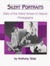 Silent Portraits: Stars Of The Silent Screen In Historic Photographs - Anthony Slide