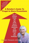 A Retailer's Guide to Frugal In-Store Promotions: How-To Increase Profits and Spit in the Eyes of Economic Downturns Using Thrifty Events and Sales - Carolyn Howard-Johnson