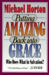 Putting Amazing Back Into Grace: Who Does What in Salvation? - Michael S. Horton