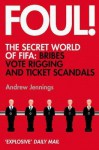 Foul!: The Secret World of Fifa: Bribes, Vote Rigging and Ticket Scandals - Andrew Jennings