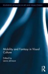 Mobility and Fantasy in Visual Culture - Lewis Johnson