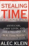 Stealing Time: Steve Case, Jerry Levin, and the Collapse of AOL Time Warner - Alec Klein
